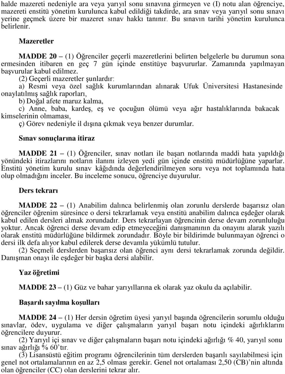 Mazeretler MADDE 20 (1) Öğrenciler geçerli mazeretlerini belirten belgelerle bu durumun sona ermesinden itibaren en geç 7 gün içinde enstitüye başvururlar.