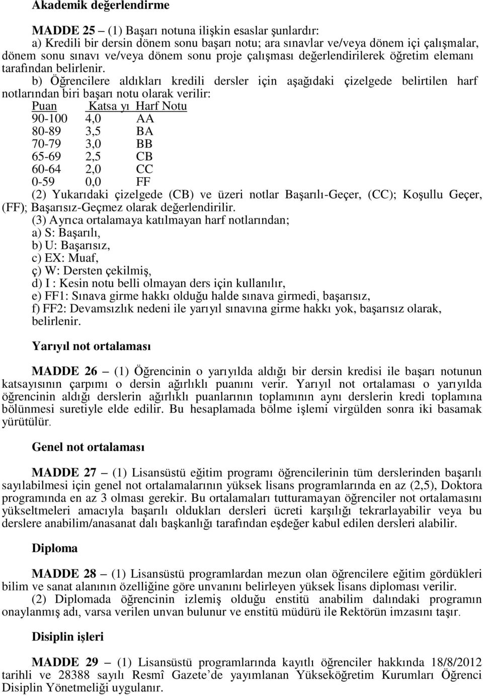 b) Öğrencilere aldıkları kredili dersler için aşağıdaki çizelgede belirtilen harf notlarından biri başarı notu olarak verilir: Puan Katsa yı Harf Notu 90-100 4,0 AA 80-89 3,5 BA 70-79 3,0 BB 65-69