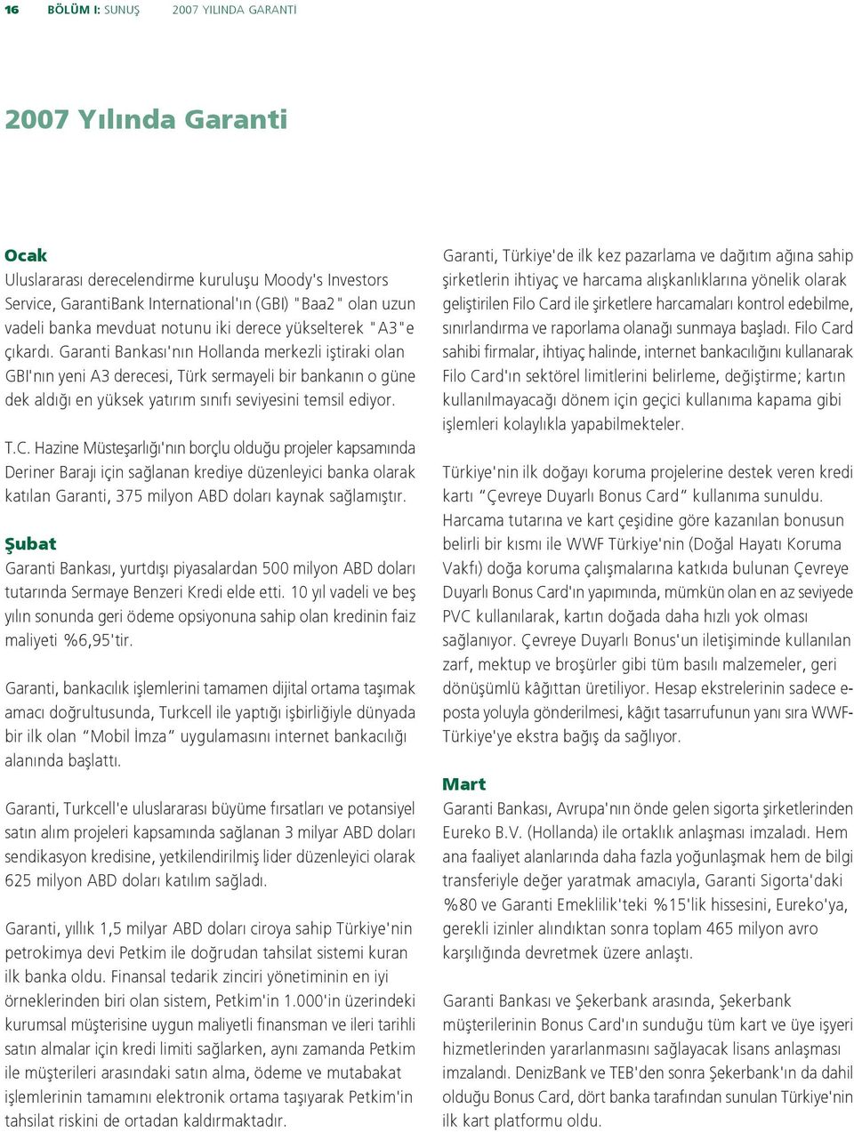 Garanti Bankas 'n n Hollanda merkezli ifltiraki olan GBI'n n yeni A3 derecesi, Türk sermayeli bir bankan n o güne dek ald en yüksek yat r m s n f seviyesini temsil ediyor. T.C.