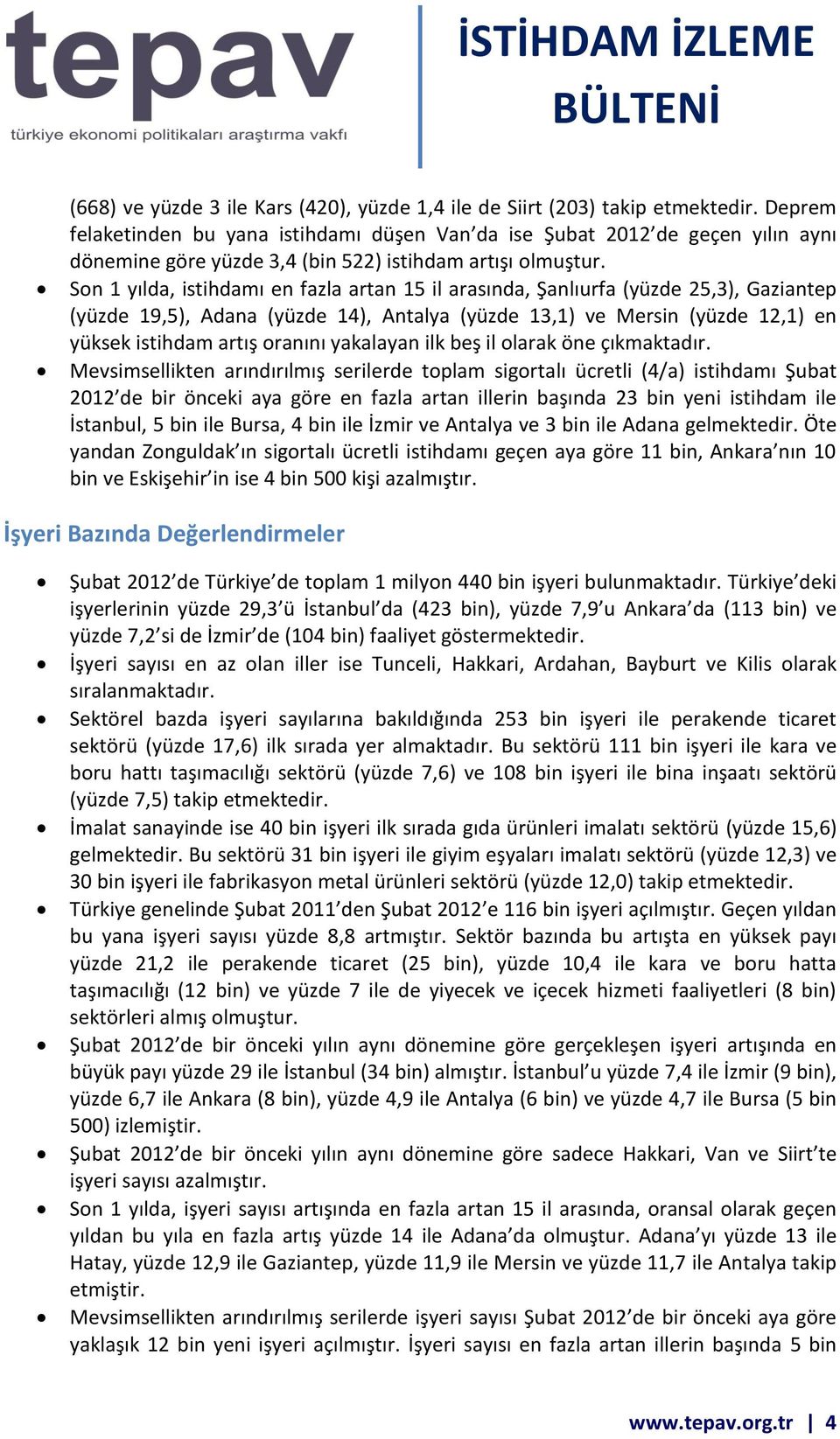 Son 1 yılda, istihdamı en fazla artan 15 il arasında, Şanlıurfa (yüzde 25,3), Gaziantep (yüzde 19,5), Adana (yüzde 14), Antalya (yüzde 13,1) ve Mersin (yüzde 12,1) en yüksek istihdam artış oranını