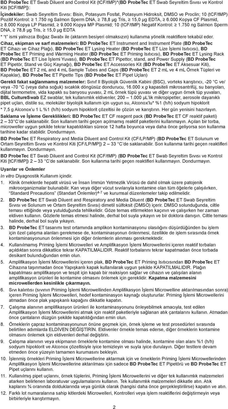 75 ng Salmon Sperm DNA, 78,8 µg Tris, 15, µg EDTA * t ismi yalnızca Boğaz Swabı ile (aktarım besiyeri olmaksızın) kullanıma yönelik reaktiflere tekabül eder.