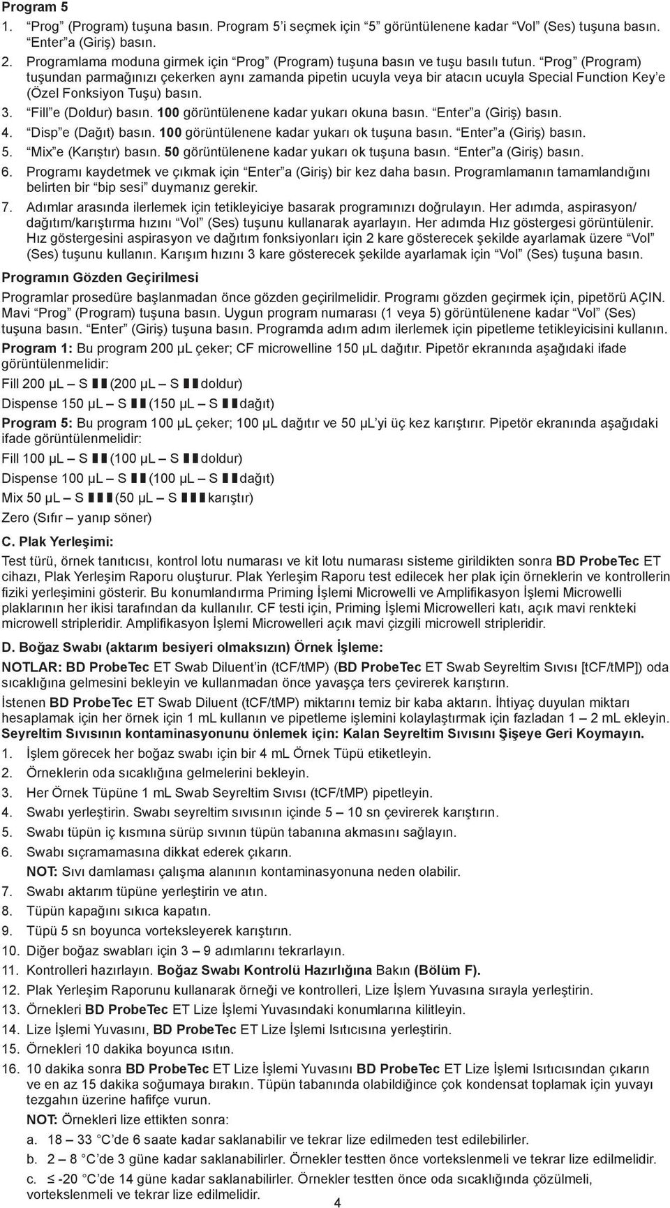 Prog (Program) tuşundan parmağınızı çekerken aynı zamanda pipetin ucuyla veya bir atacın ucuyla Special Function Key e (Özel Fonksiyon Tuşu) basın.. Fill e (Doldur) basın.