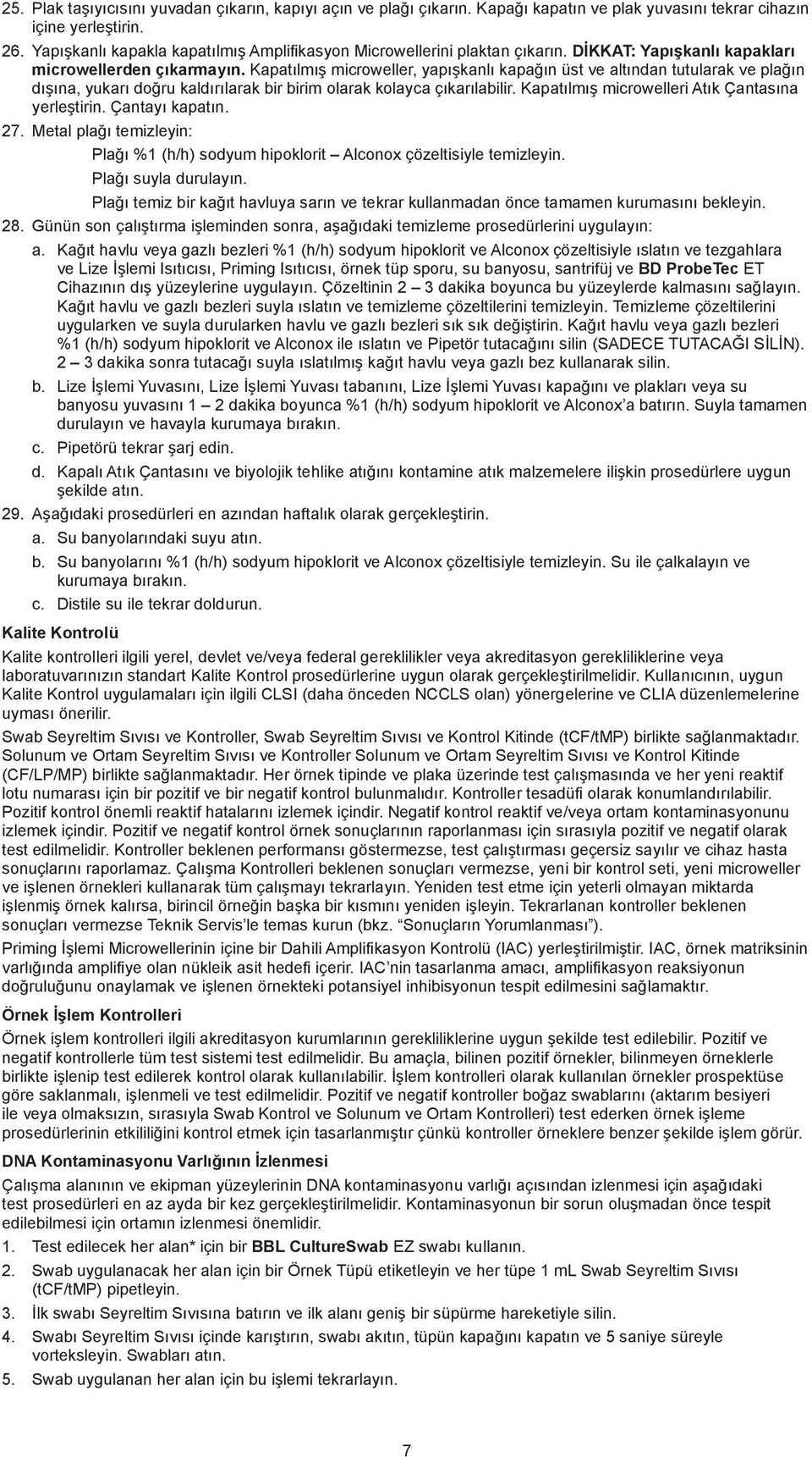 Kapatılmış microweller, yapışkanlı kapağın üst ve altından tutularak ve plağın dışına, yukarı doğru kaldırılarak bir birim olarak kolayca çıkarılabilir.