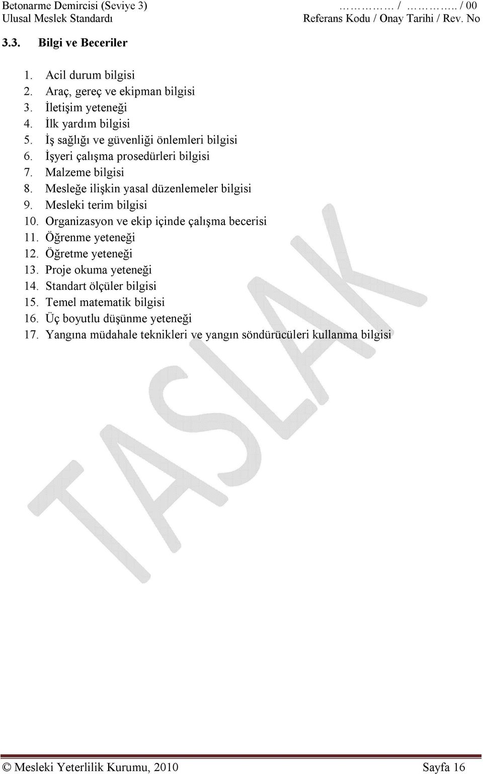 Mesleğe ilişkin yasal düzenlemeler bilgisi 9. Mesleki terim bilgisi 10. Organizasyon ve ekip içinde çalışma becerisi 11. Öğrenme yeteneği 12. Öğretme yeteneği 13.