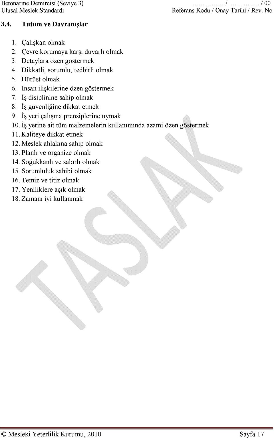 İş yeri çalışma prensiplerine uymak 10. İş yerine ait tüm malzemelerin kullanımında azami özen göstermek 11. Kaliteye dikkat etmek 12. Meslek ahlakına sahip olmak 13.