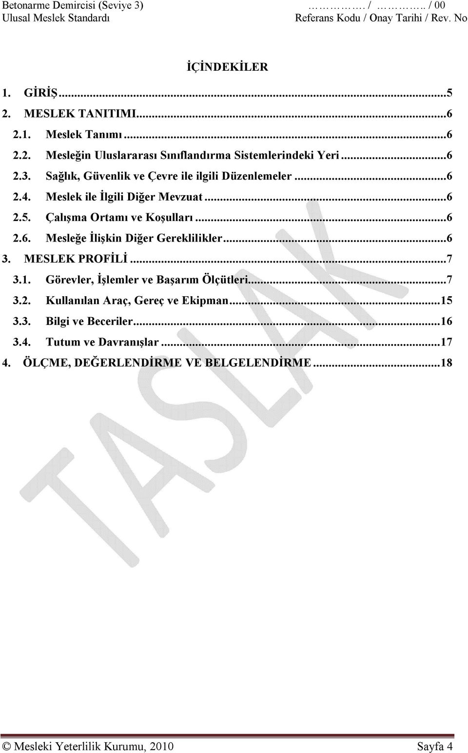 ..6 3. MESLEK PROFİLİ...7 3.1. Görevler, İşlemler ve Başarım Ölçütleri...7 3.2. Kullanılan Araç, Gereç ve Ekipman...15 3.3. Bilgi ve Beceriler...16 3.4.