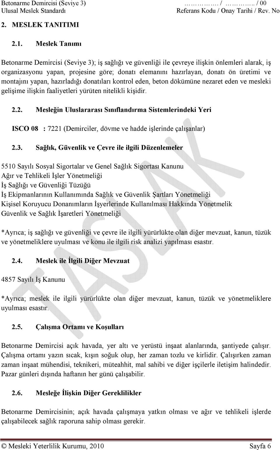 montajını yapan, hazırladığı donatıları kontrol eden, beton dökümüne nezaret eden ve mesleki gelişime ilişkin faaliyetleri yürüten nitelikli kişidir. 2.