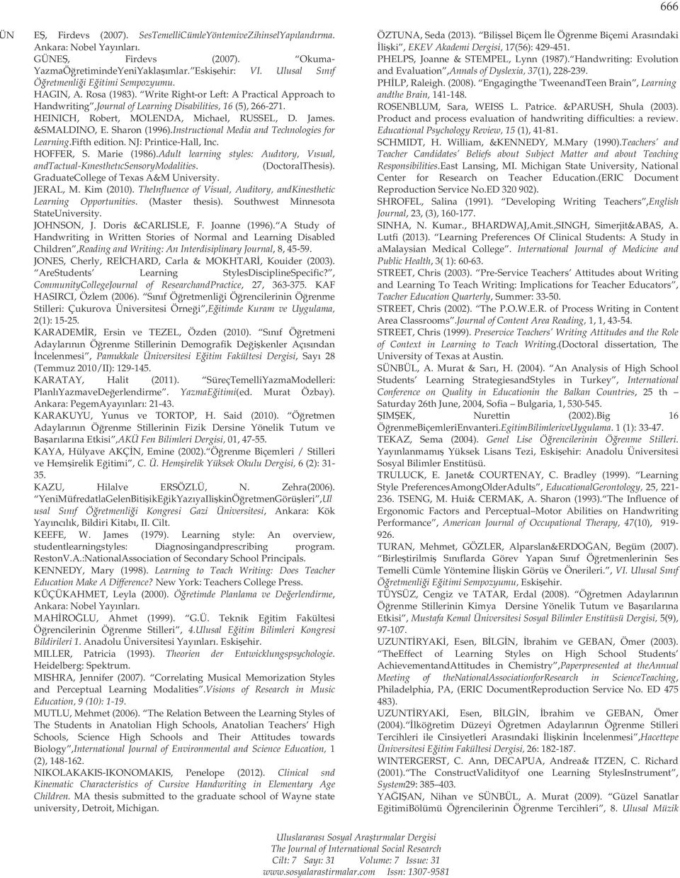 HEINICH, Robert, MOLENDA, Michael, RUSSEL, D. James. &SMALDINO, E. Sharon (1996).Instructional Media and Technologies for Learning.Fifth edition. NJ: Printice-Hall, Inc. HOFFER, S. Marie (1986).