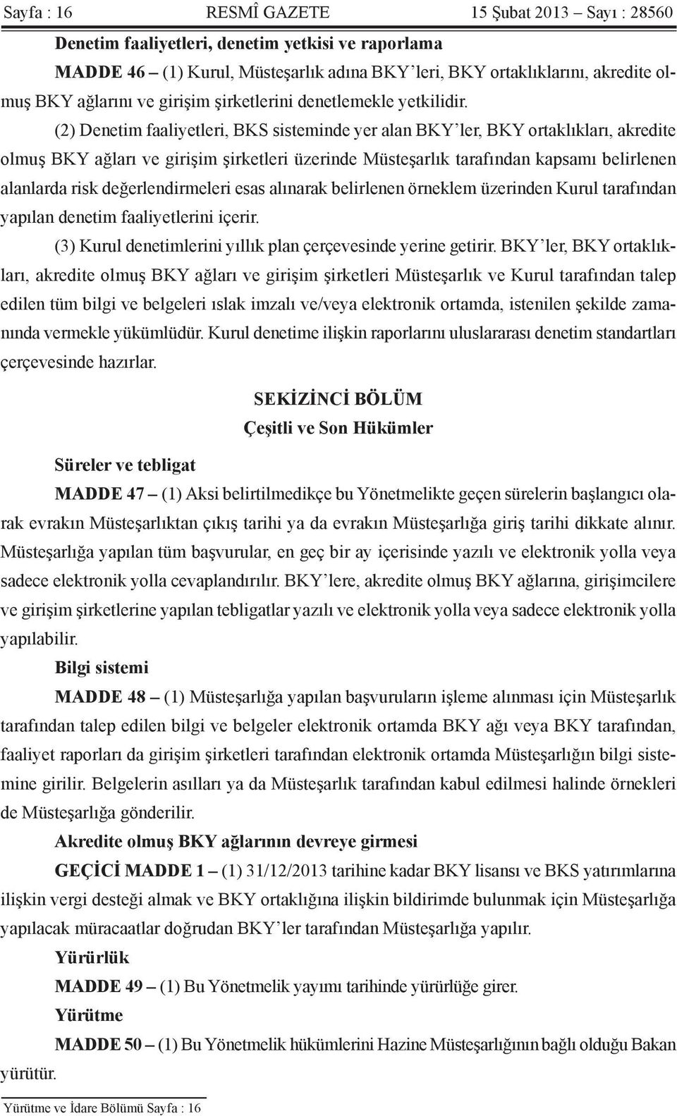 (2) Denetim faaliyetleri, BKS sisteminde yer alan BKY ler, BKY ortaklıkları, akredite olmuş BKY ağları ve girişim şirketleri üzerinde Müsteşarlık tarafından kapsamı belirlenen alanlarda risk