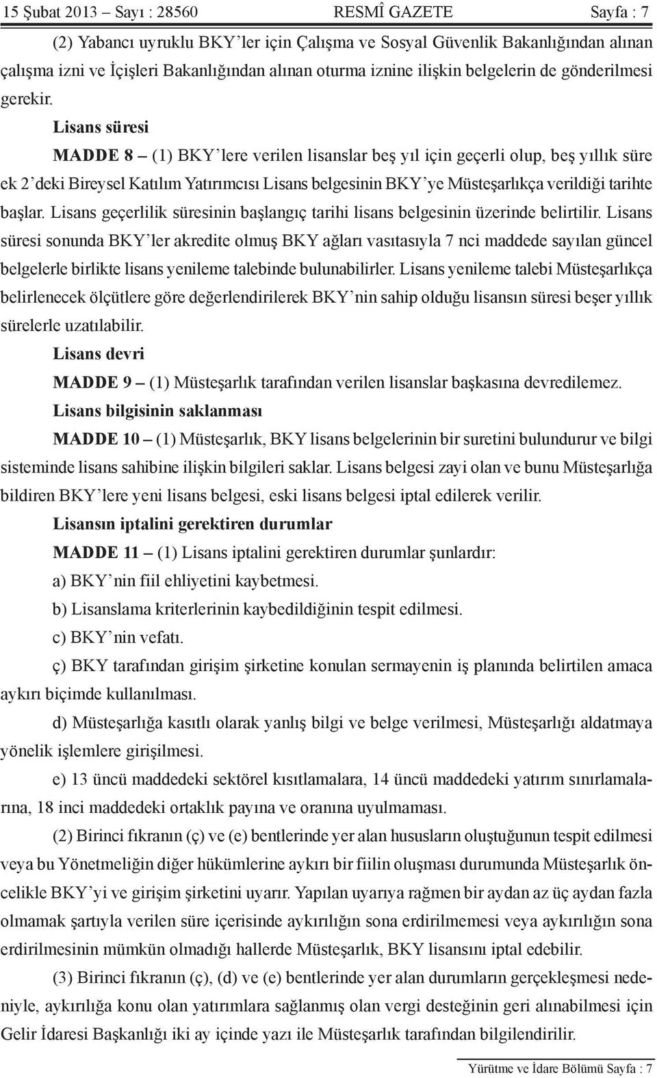 Lisans süresi MADDE 8 (1) BKY lere verilen lisanslar beş yıl için geçerli olup, beş yıllık süre ek 2 deki Bireysel Katılım Yatırımcısı Lisans belgesinin BKY ye Müsteşarlıkça verildiği tarihte başlar.