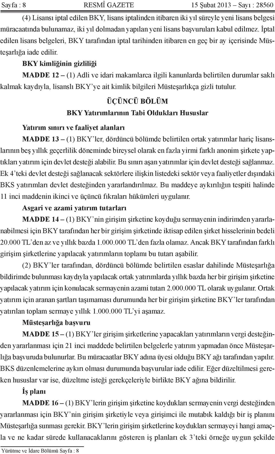 BKY kimliğinin gizliliği MADDE 12 (1) Adli ve idari makamlarca ilgili kanunlarda belirtilen durumlar saklı kalmak kaydıyla, lisanslı BKY ye ait kimlik bilgileri Müsteşarlıkça gizli tutulur.