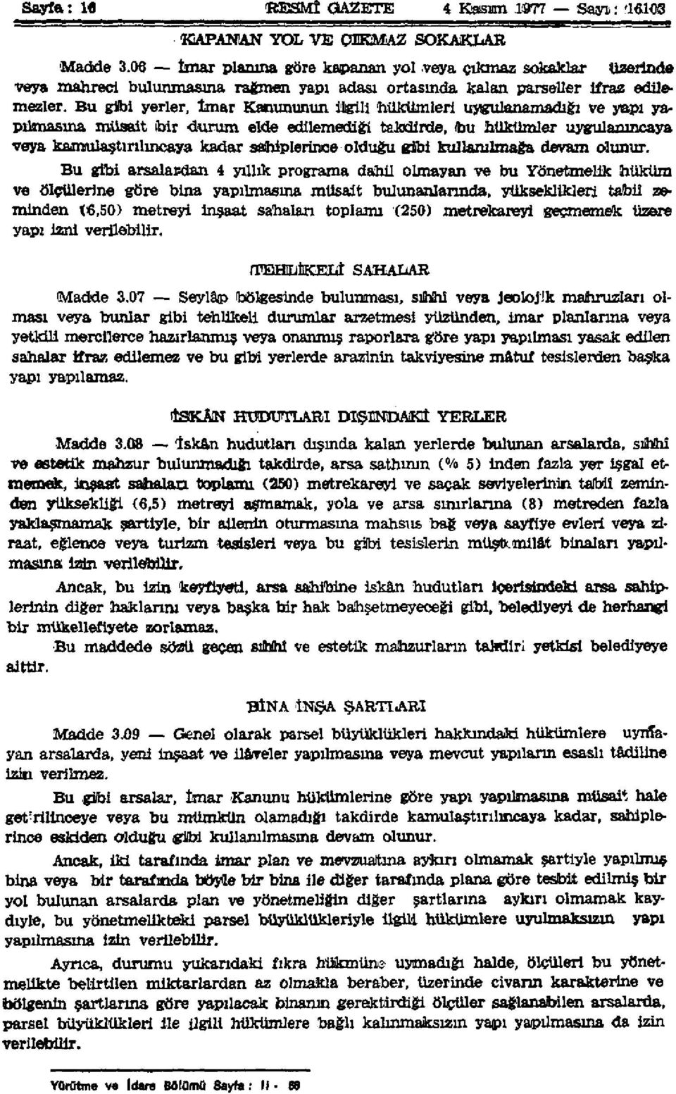 Bu gibi yerler,imar Kanununun İlgili hükümleri uygulanamadığı ve yapı yapılmasına müsait bir durum elde edilemediği takdirde, (bu hükümler uygulanıncaya veya kamulaştırılıncaya kadar sahiplerince