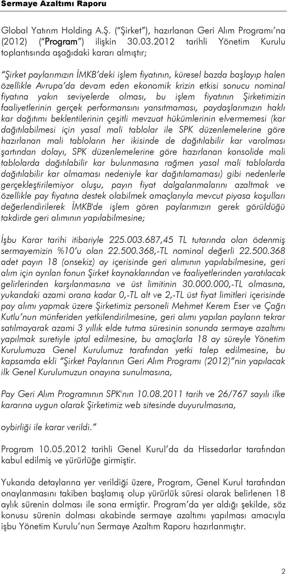 sonucu nominal fiyatına yakın seviyelerde olması, bu işlem fiyatının Şirketimizin faaliyetlerinin gerçek performansını yansıtmaması, paydaşlarımızın haklı kar dağıtımı beklentilerinin çeşitli mevzuat