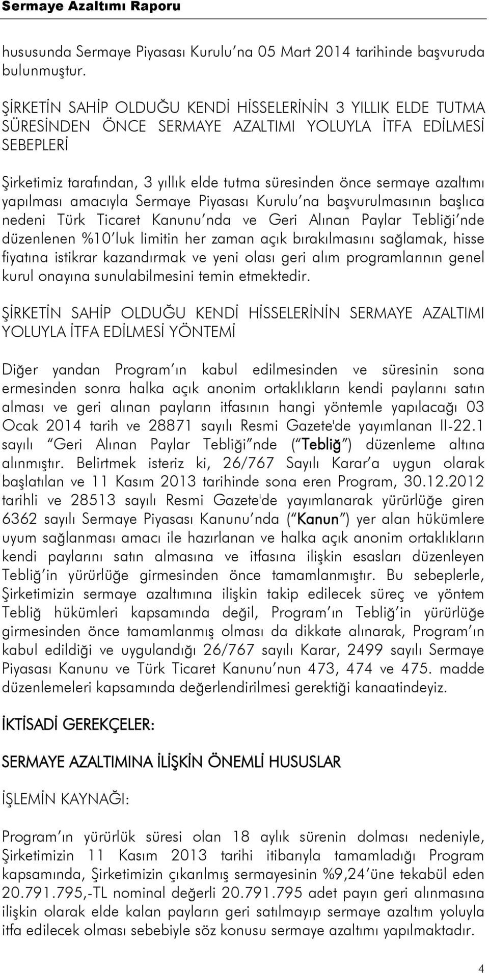 azaltımı yapılması amacıyla Sermaye Piyasası Kurulu na başvurulmasının başlıca nedeni Türk Ticaret Kanunu nda ve Geri Alınan Paylar Tebliği nde düzenlenen %10 luk limitin her zaman açık bırakılmasını