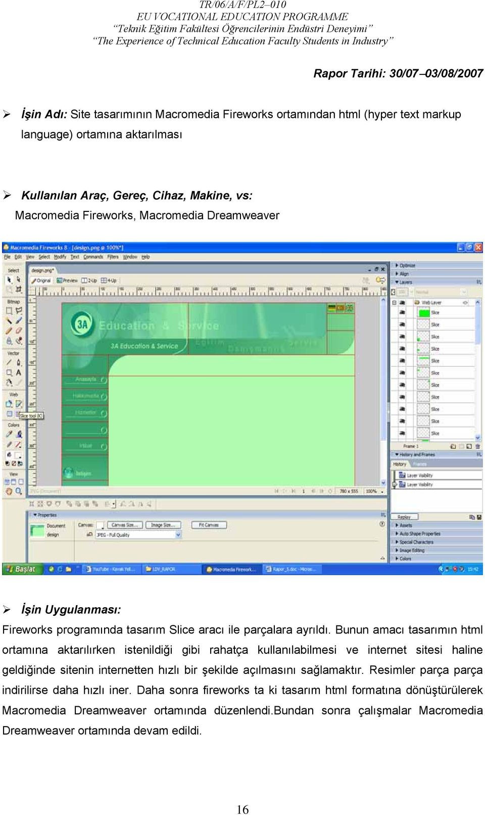 Bunun amacı tasarımın html ortamına aktarılırken istenildiği gibi rahatça kullanılabilmesi ve internet sitesi haline geldiğinde sitenin internetten hızlı bir şekilde açılmasını