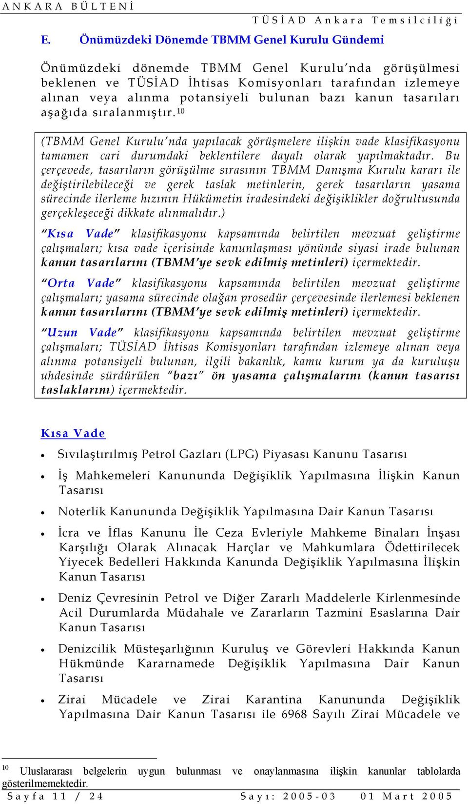 Bu çerçevede, tasarıların görüşülme sırasının TBMM Danışma Kurulu kararı ile değiştirilebileceği ve gerek taslak metinlerin, gerek tasarıların yasama sürecinde ilerleme hızının Hükümetin iradesindeki