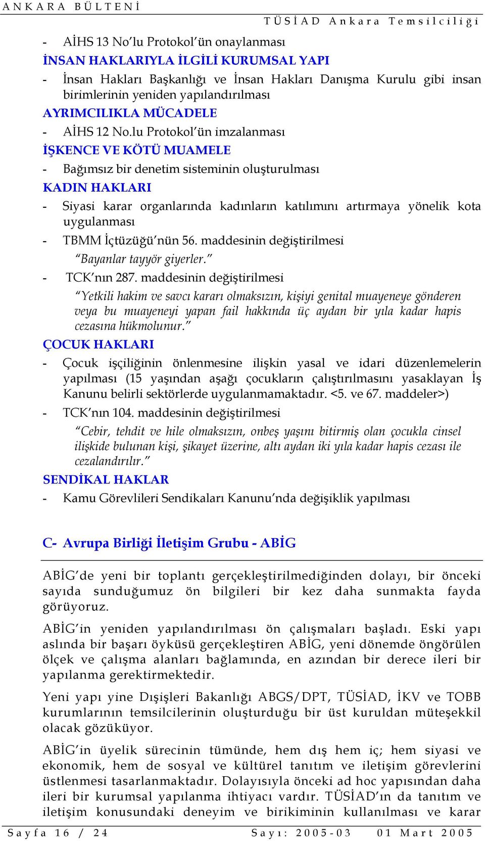 lu Protokol ün imzalanması İŞKENCE VE KÖTÜ MUAMELE - Bağımsız bir denetim sisteminin oluşturulması KADIN HAKLARI - Siyasi karar organlarında kadınların katılımını artırmaya yönelik kota uygulanması -