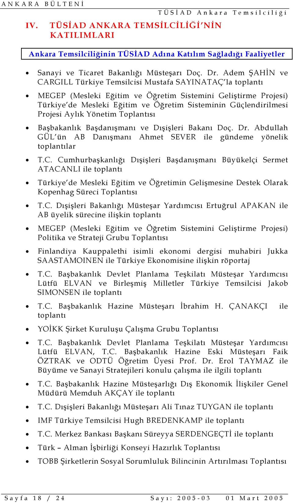 Projesi Aylık Yönetim Toplantısı Başbakanlık Başdanışmanı ve Dışişleri Bakanı Doç. Dr. Abdullah GÜL ün AB Danışmanı Ahmet SEVER ile gündeme yönelik toplantılar T.C.