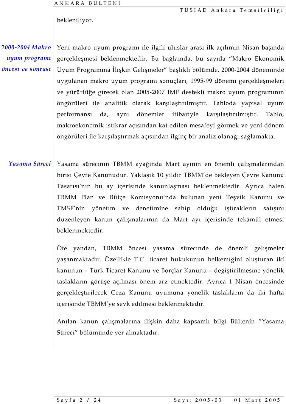 girecek olan 2005-2007 IMF destekli makro uyum programının öngörüleri ile analitik olarak karşılaştırılmıştır. Tabloda yapısal uyum performansı da, aynı dönemler itibariyle karşılaştırılmıştır.