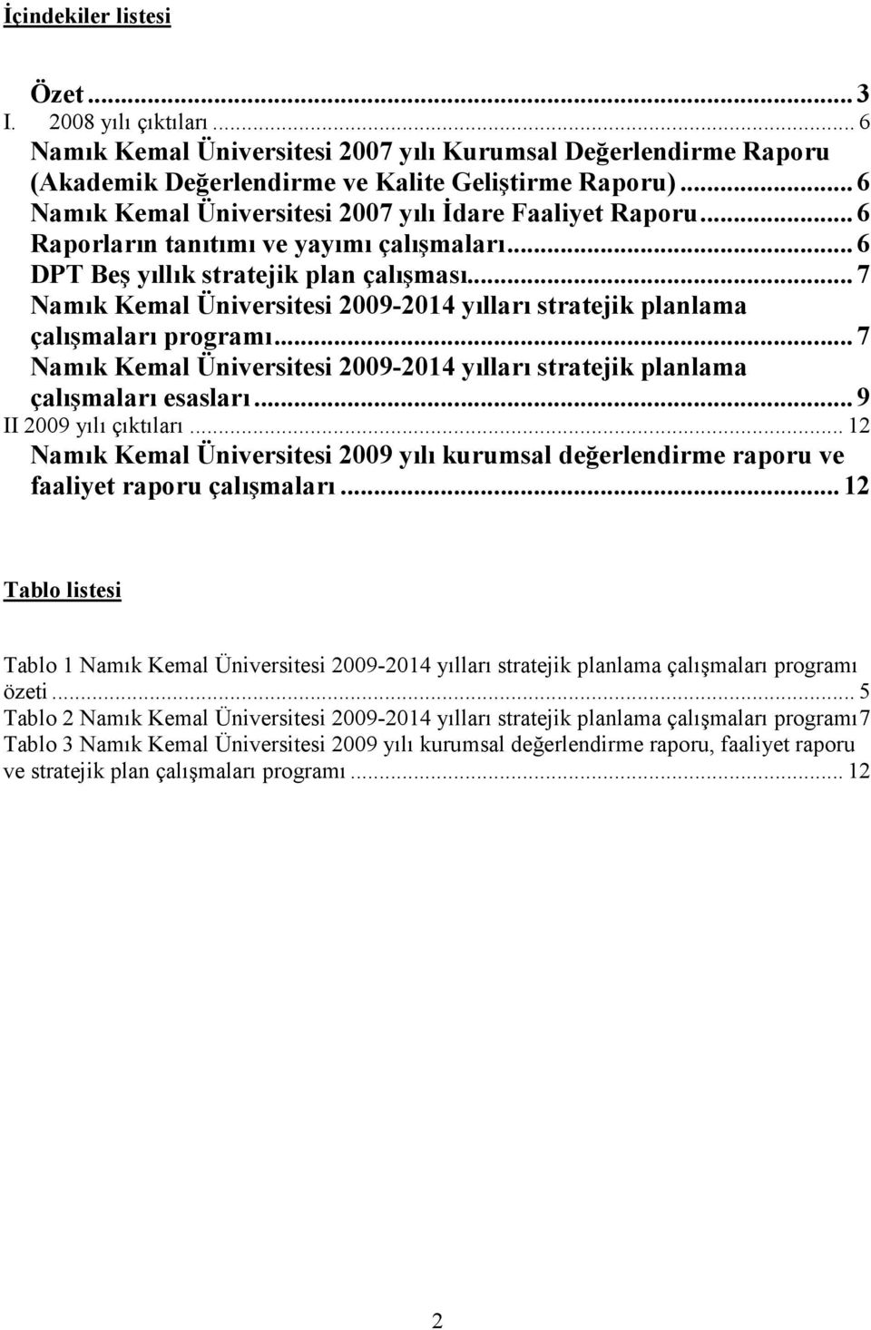 .. 7 Namık Kemal Üniversitesi -2014 yılları stratejik planlama çalışmaları programı... 7 Namık Kemal Üniversitesi -2014 yılları stratejik planlama çalışmaları esasları... 9 II yılı çıktıları.