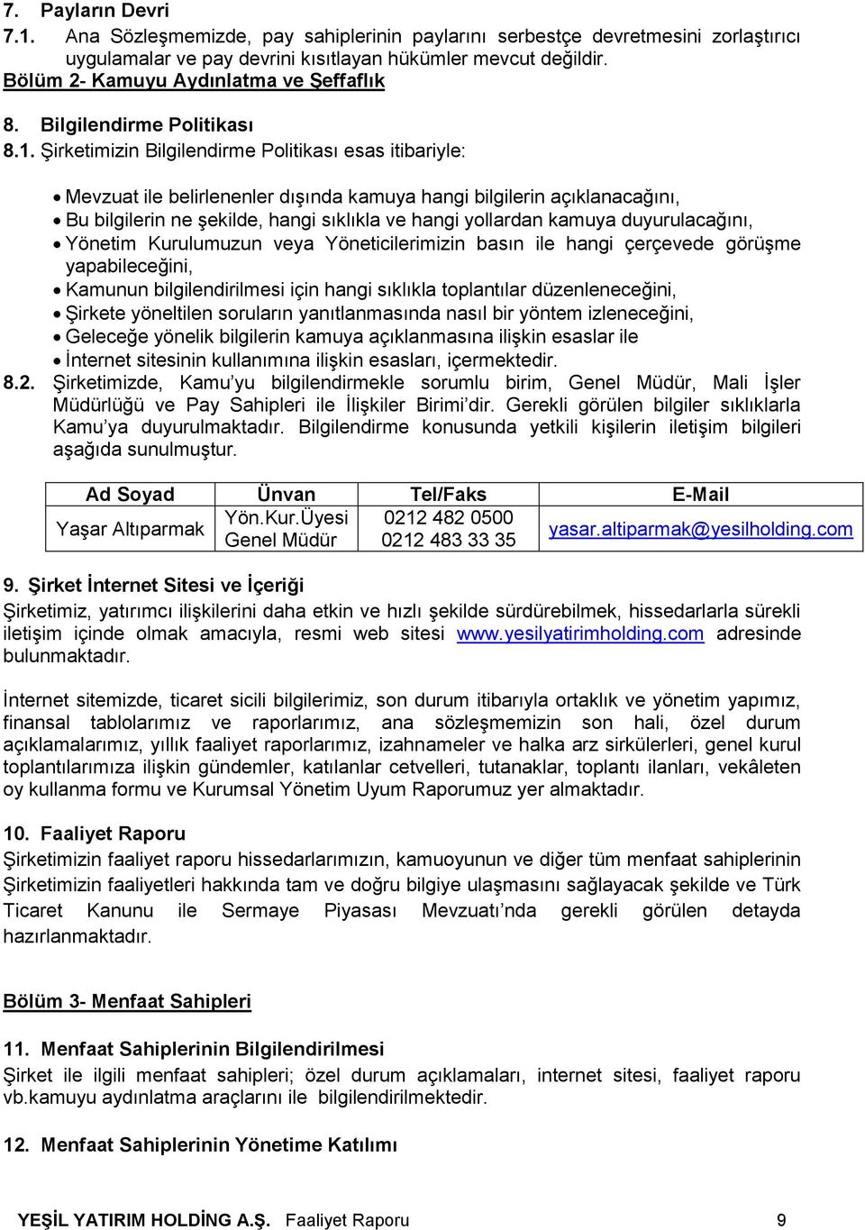 Şirketimizin Bilgilendirme Politikası esas itibariyle: Mevzuat ile belirlenenler dışında kamuya hangi bilgilerin açıklanacağını, Bu bilgilerin ne şekilde, hangi sıklıkla ve hangi yollardan kamuya