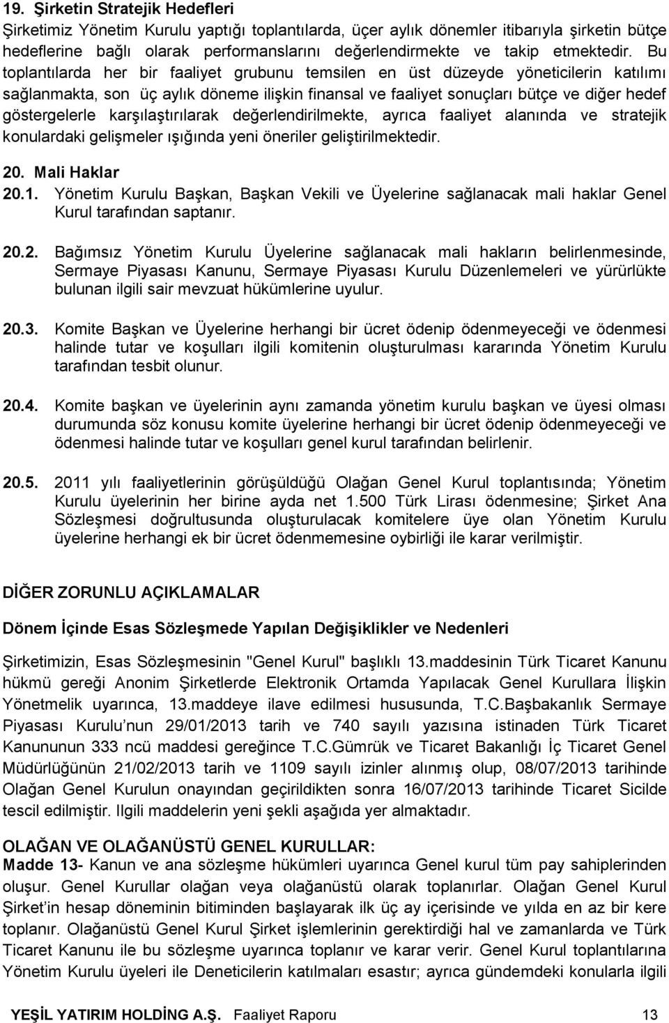 Bu toplantılarda her bir faaliyet grubunu temsilen en üst düzeyde yöneticilerin katılımı sağlanmakta, son üç aylık döneme ilişkin finansal ve faaliyet sonuçları bütçe ve diğer hedef göstergelerle