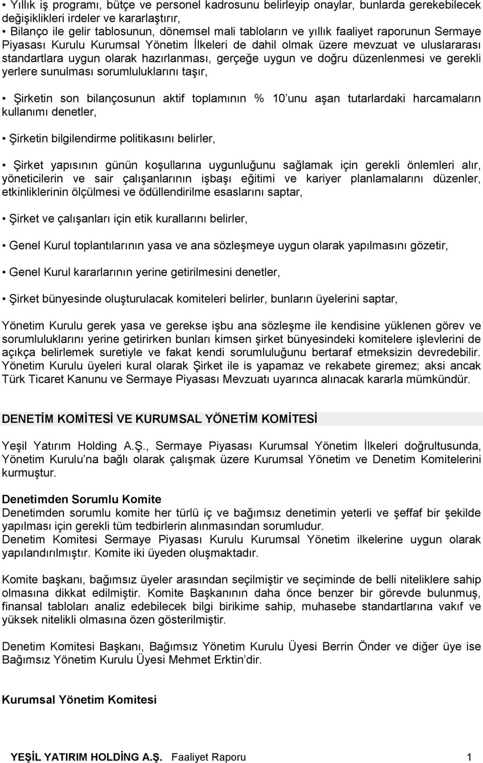 gerekli yerlere sunulması sorumluluklarını taşır, Şirketin son bilançosunun aktif toplamının % 10 unu aşan tutarlardaki harcamaların kullanımı denetler, Şirketin bilgilendirme politikasını belirler,