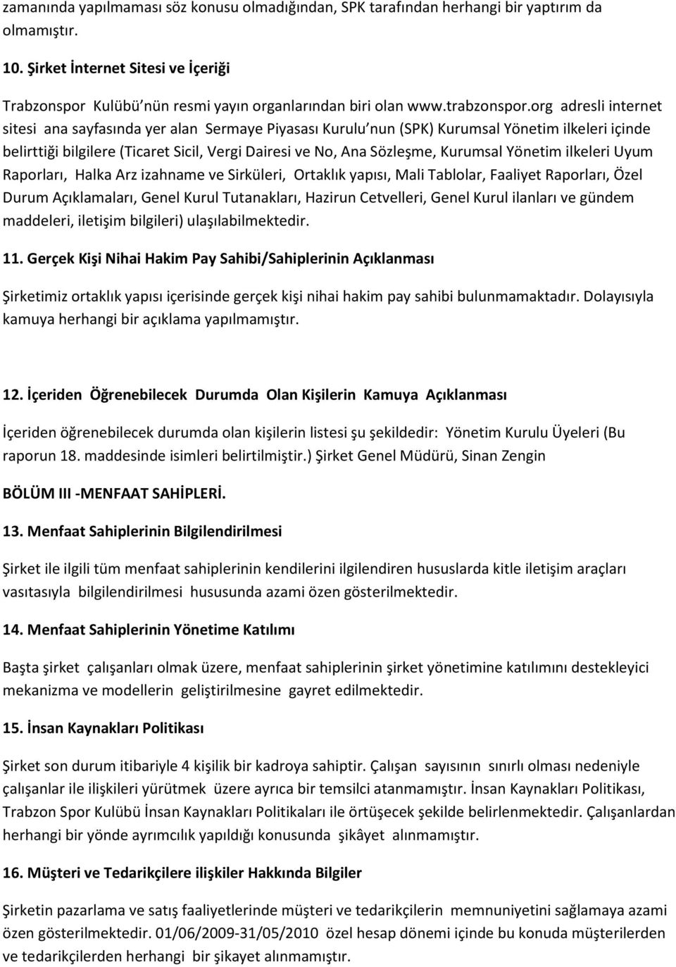 org adresli internet sitesi ana sayfasında yer alan Sermaye Piyasası Kurulu nun (SPK) Kurumsal Yönetim ilkeleri içinde belirttiği bilgilere (Ticaret Sicil, Vergi Dairesi ve No, Ana Sözleşme, Kurumsal