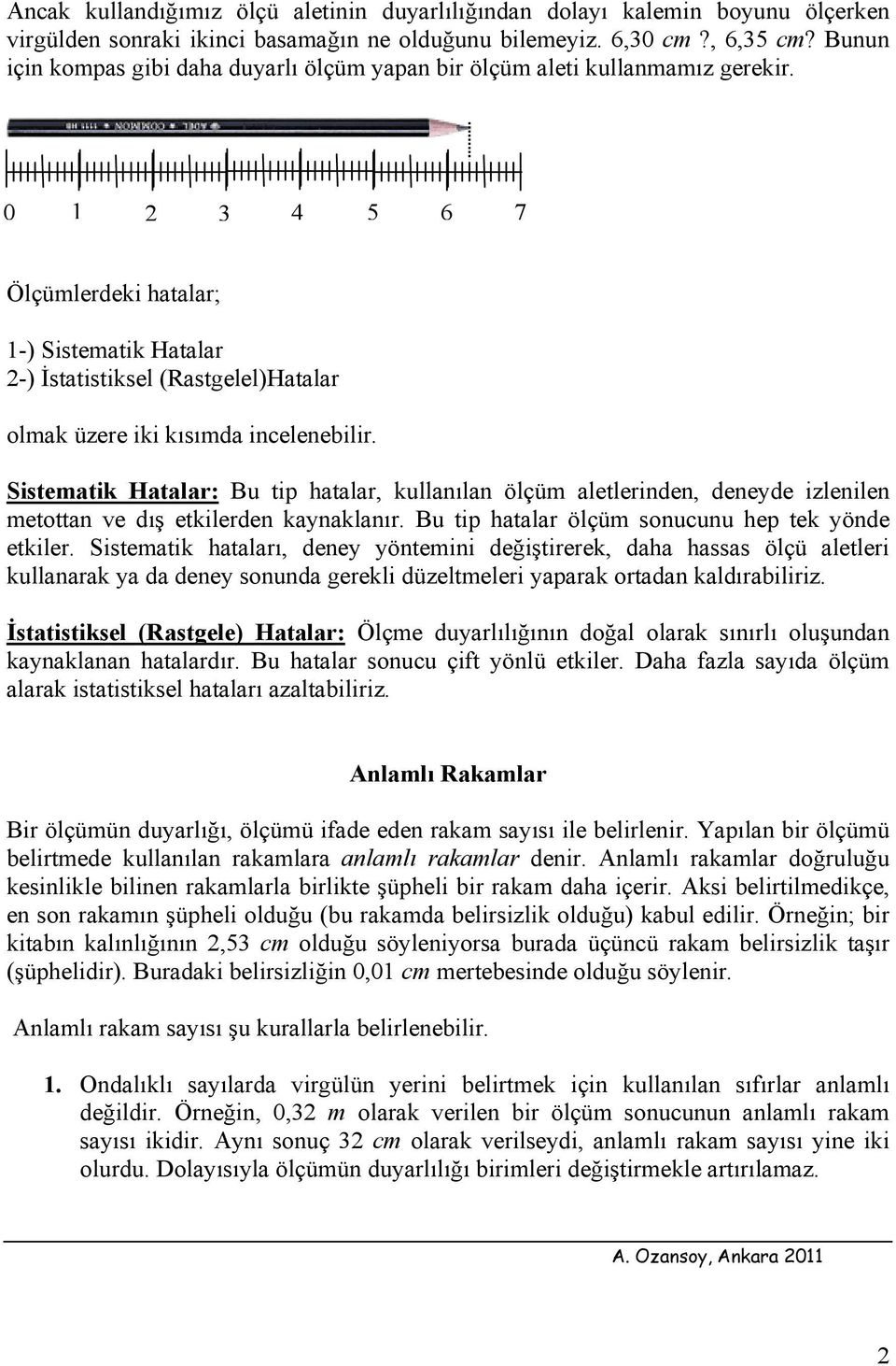 Sstematk Hatalar: Bu tp hatalar, kullaıla ölçüm aletlerde, deeyde zlele metotta ve dış etklerde kayaklaır. Bu tp hatalar ölçüm soucuu hep tek yöde etkler.