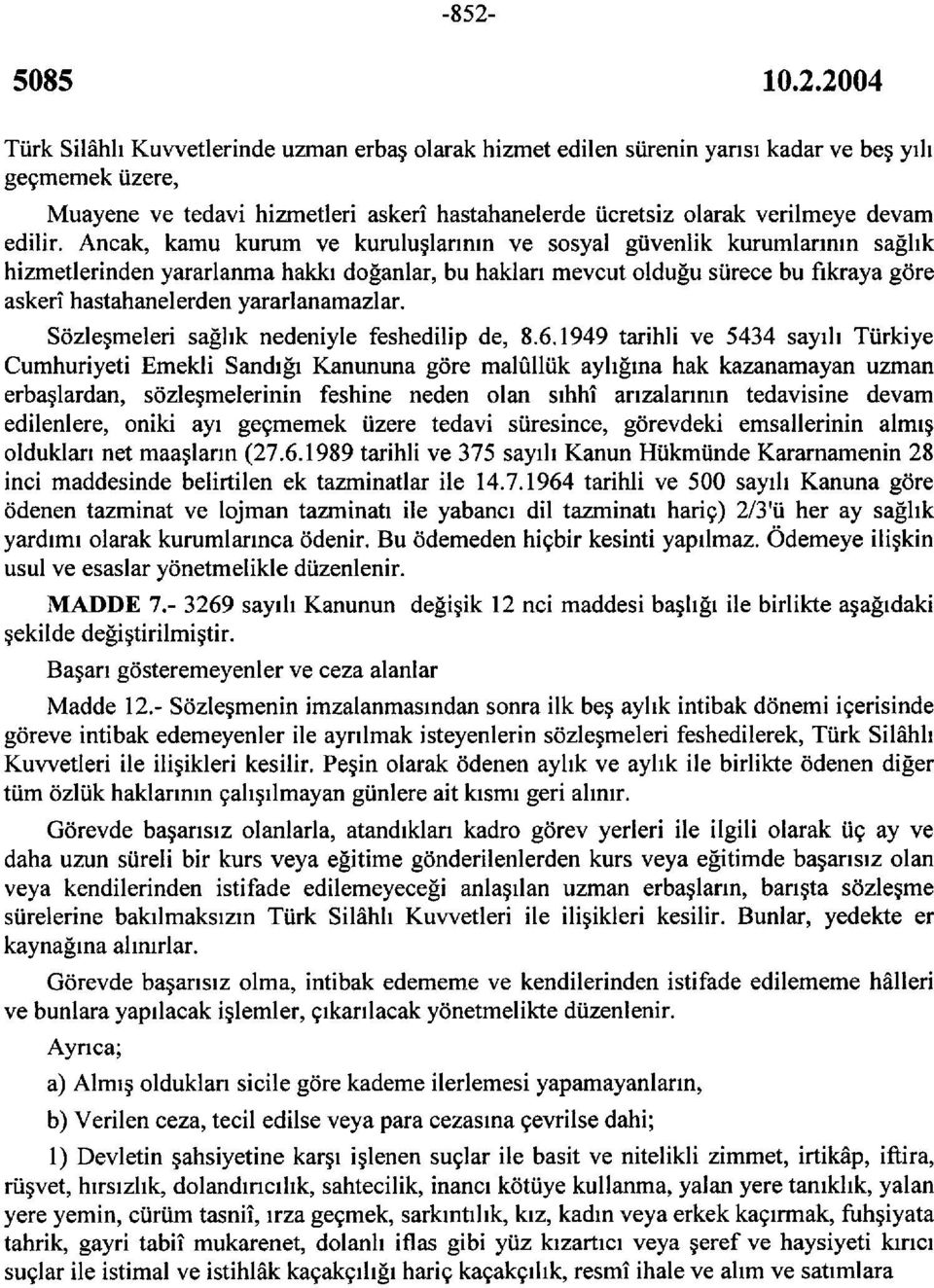 Ancak, kamu kurum ve kuruluşlarının ve sosyal güvenlik kurumlarının sağlık hizmetlerinden yararlanma hakkı doğanlar, bu hakları mevcut olduğu sürece bu fıkraya göre askerî hastahanelerden