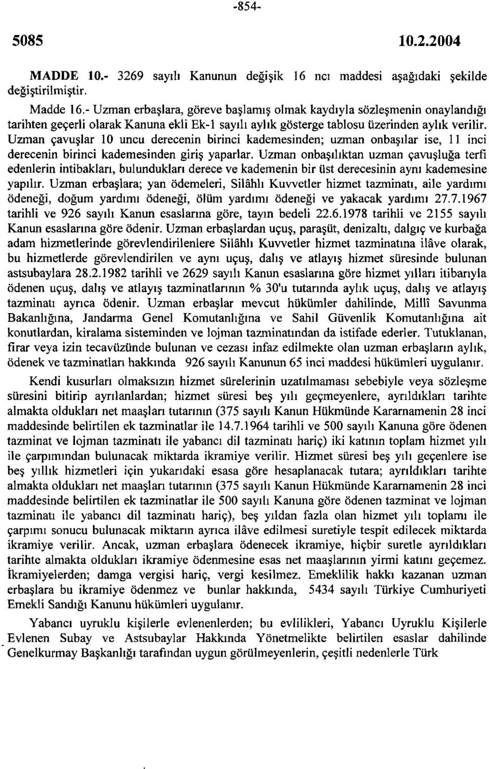 Uzman çavuşlar 10 uncu derecenin birinci kademesinden; uzman onbaşılar ise, 11 inci derecenin birinci kademesinden giriş yaparlar.