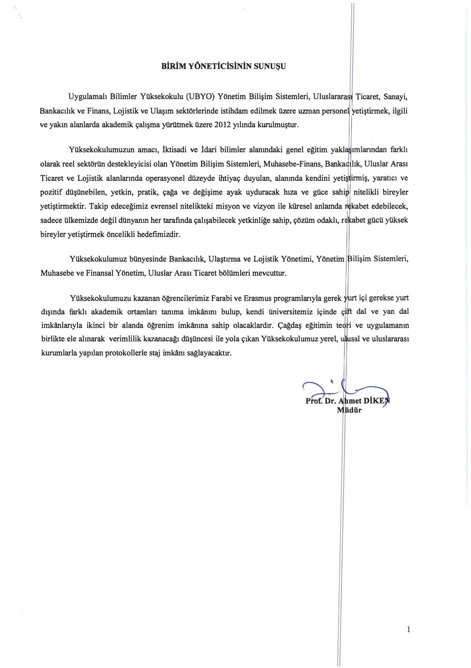 Yüksekkulumuzun amacı, İktisadi ve İdari bilimler alanındaki genel eğitim yakl larak reel sektörün destekleyicisi lan Yönetim Bilişim Sistemleri, Muhasebe-Finans, Banka, Ticaret ve Ljistik