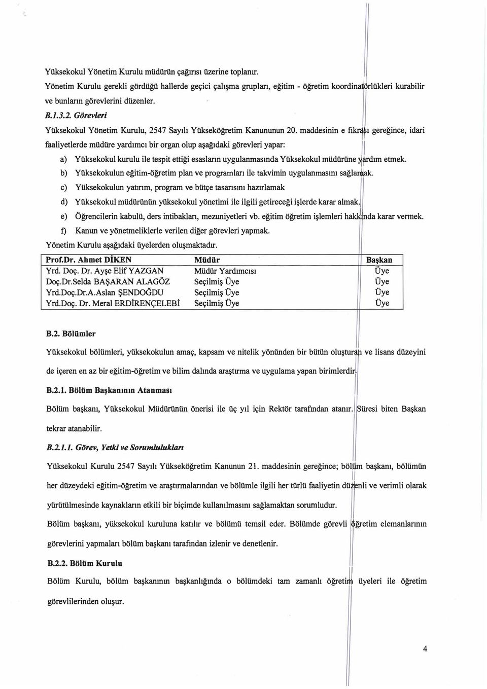 maddesinin e fıkr ıf ı gereğince, idari faaliyetlerde müdüre yardımcı bir rgan lup aşağıdaki görevleri yapar: a) Yüksekkul kurulu ile tespit ettiği esasların uygulanmasında Yüksekkul müdürüne fdım