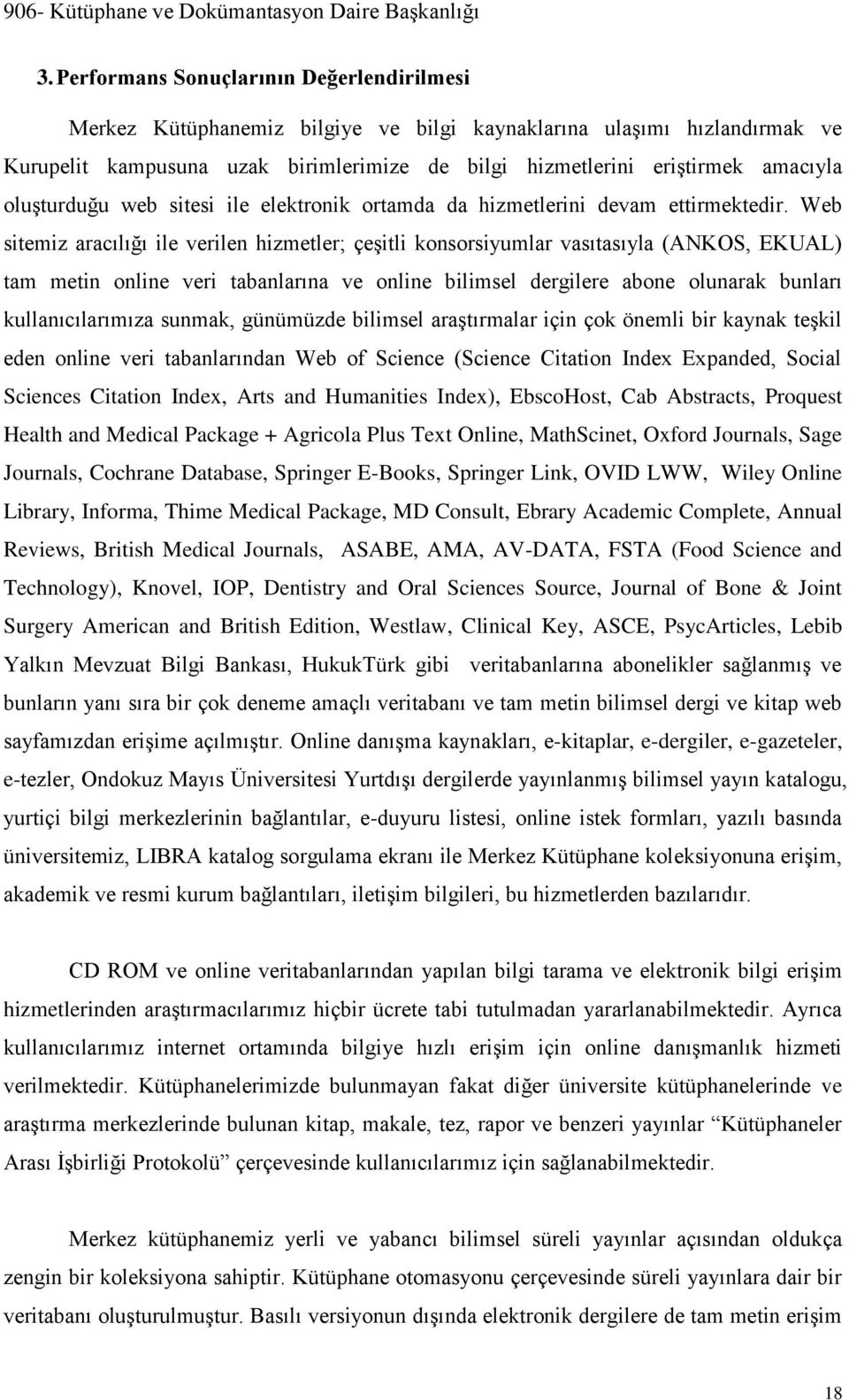 Web sitemiz aracılığı ile verilen hizmetler; çeşitli konsorsiyumlar vasıtasıyla (ANKOS, EKUAL) tam metin online veri tabanlarına ve online bilimsel dergilere abone olunarak bunları kullanıcılarımıza