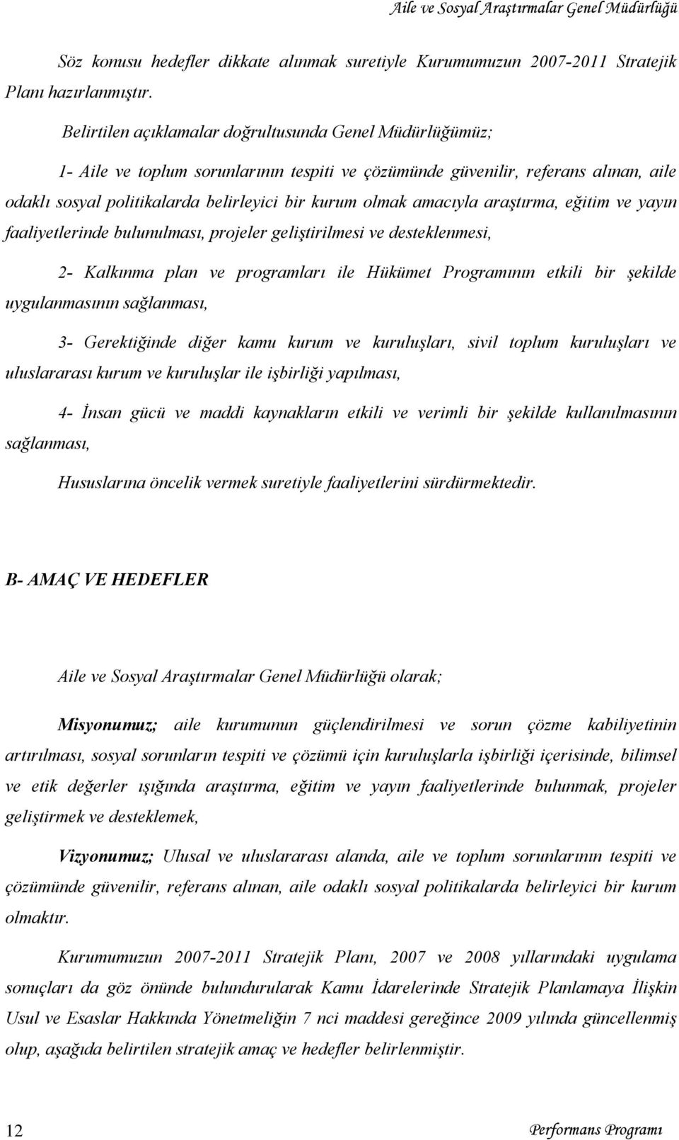 amacıyla araştırma, eğitim ve yayın faaliyetlerinde bulunulması, projeler geliştirilmesi ve desteklenmesi, 2- Kalkınma plan ve programları ile Hükümet Programının etkili bir şekilde uygulanmasının