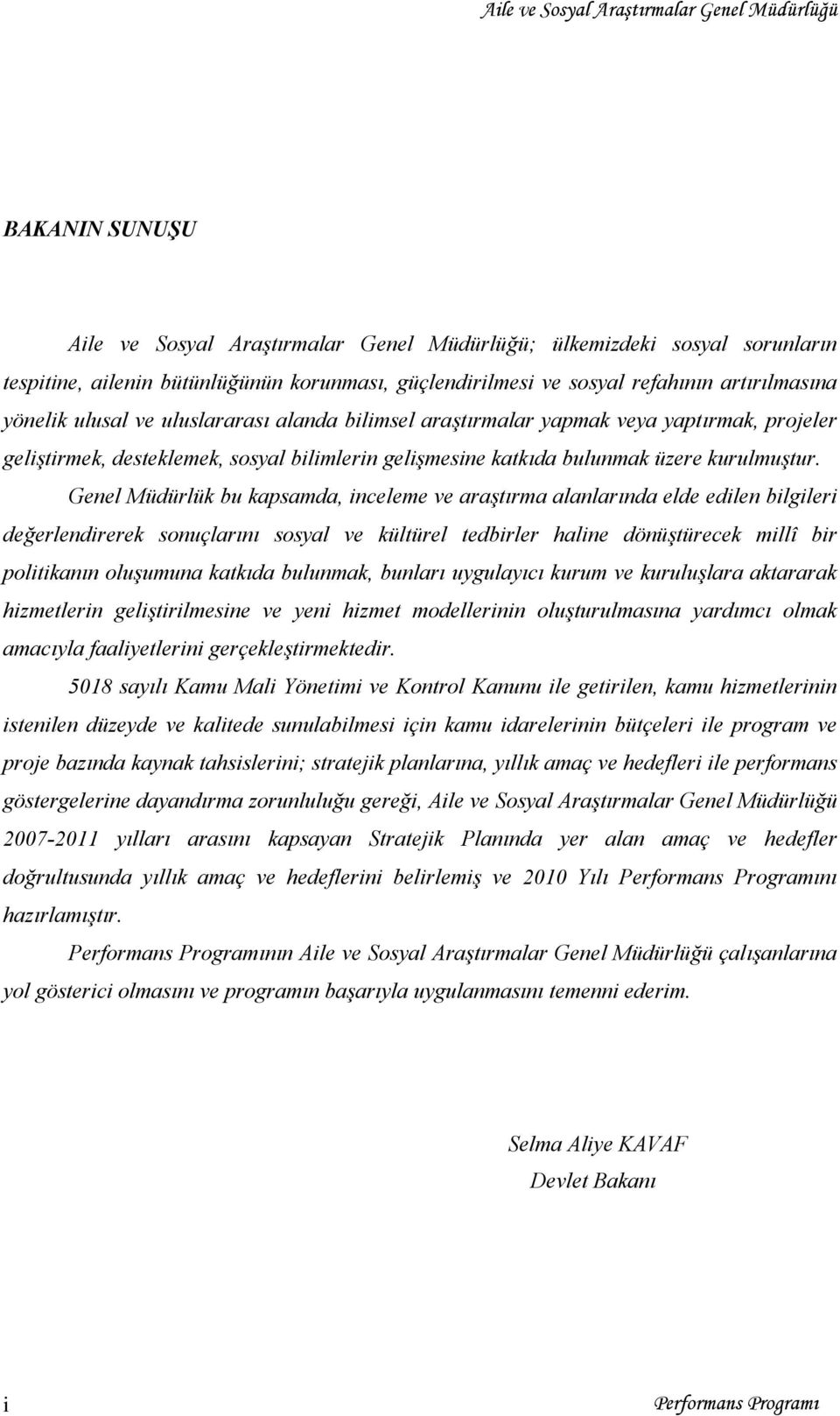 Genel Müdürlük bu kapsamda, inceleme ve araştırma alanlarında elde edilen bilgileri değerlendirerek sonuçlarını sosyal ve kültürel tedbirler haline dönüştürecek millî bir politikanın oluşumuna