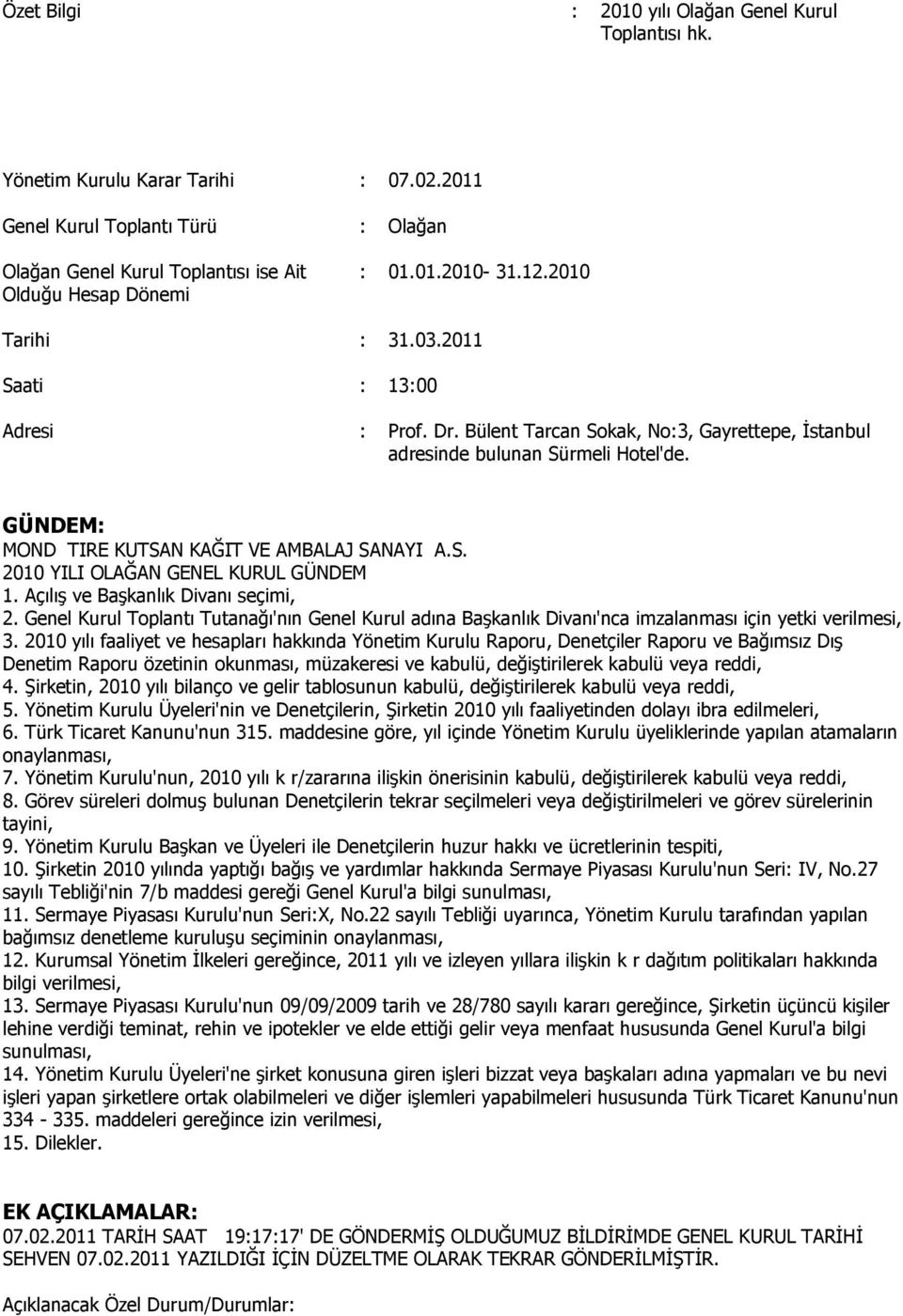 Açılış ve Başkanlık Divanı seçimi, 2. Genel Kurul Toplantı Tutanağı'nın Genel Kurul adına Başkanlık Divanı'nca imzalanması için yetki verilmesi, 3.