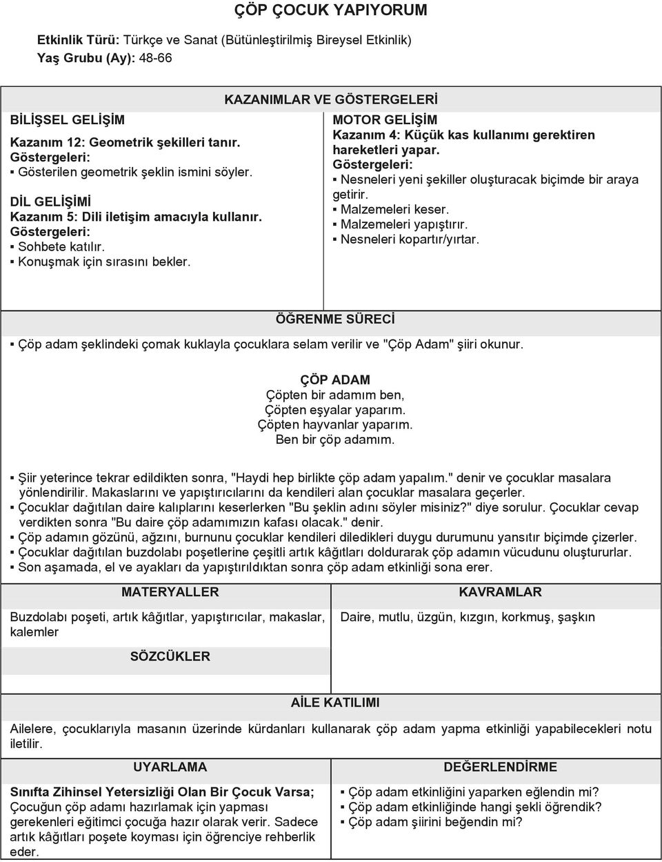 KAZANIMLAR VE GÖSTERGELERİ MOTOR GELİŞİM Kazanım 4: Küçük kas kullanımı gerektiren hareketleri yapar. Nesneleri yeni şekiller oluşturacak biçimde bir araya getirir. Malzemeleri keser.