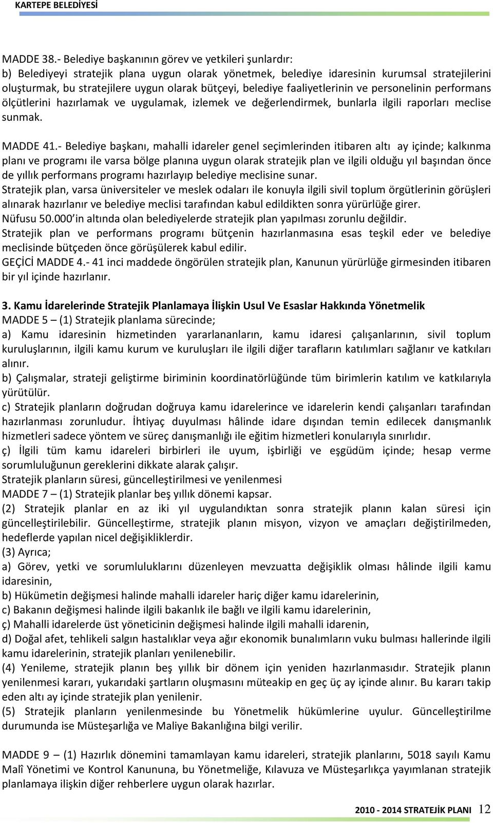 belediye faaliyetlerinin ve personelinin performans ölçütlerini hazırlamak ve uygulamak, izlemek ve değerlendirmek, bunlarla ilgili raporları meclise sunmak. MADDE 41.