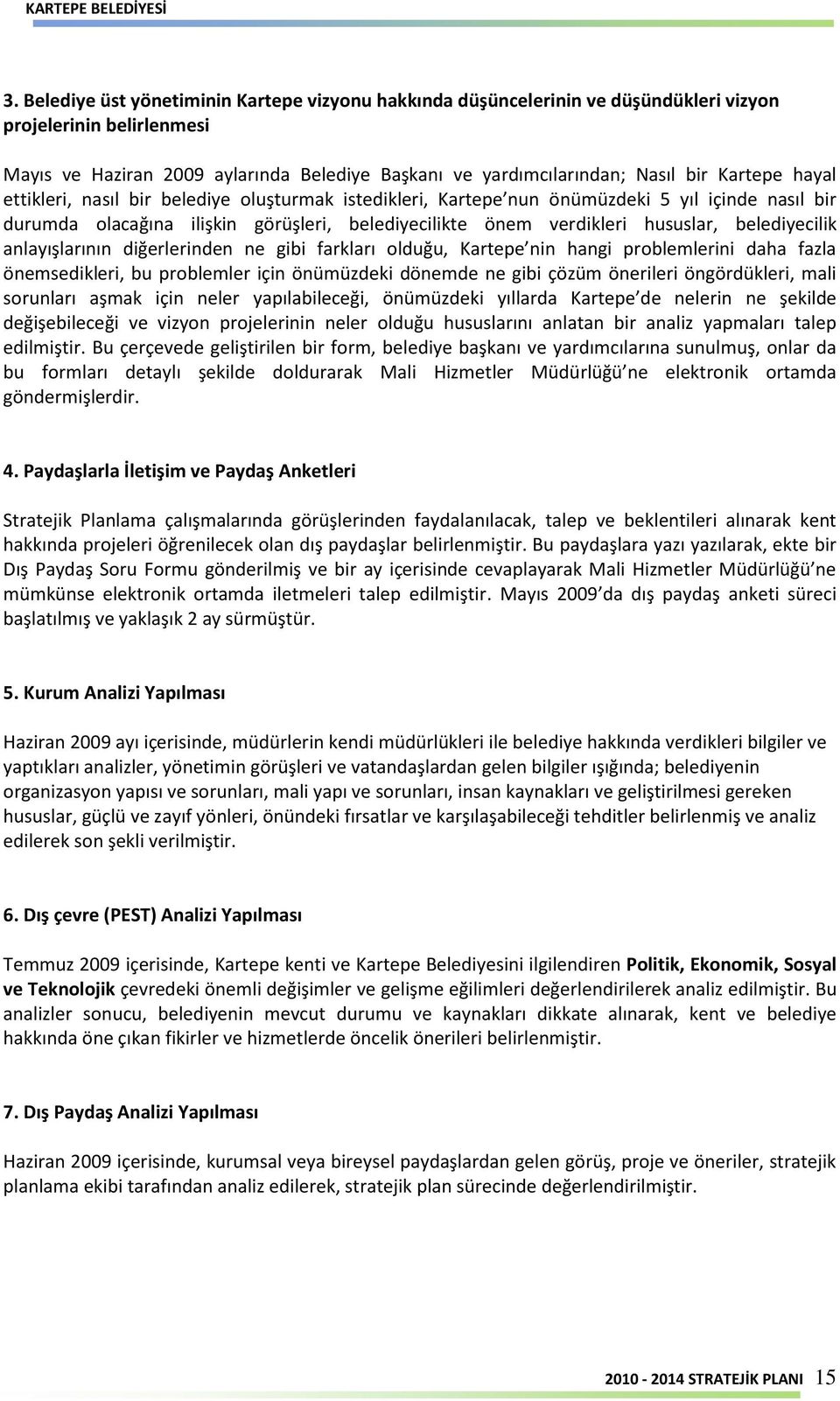 belediyecilik anlayışlarının diğerlerinden ne gibi farkları olduğu, Kartepe nin hangi problemlerini daha fazla önemsedikleri, bu problemler için önümüzdeki dönemde ne gibi çözüm önerileri