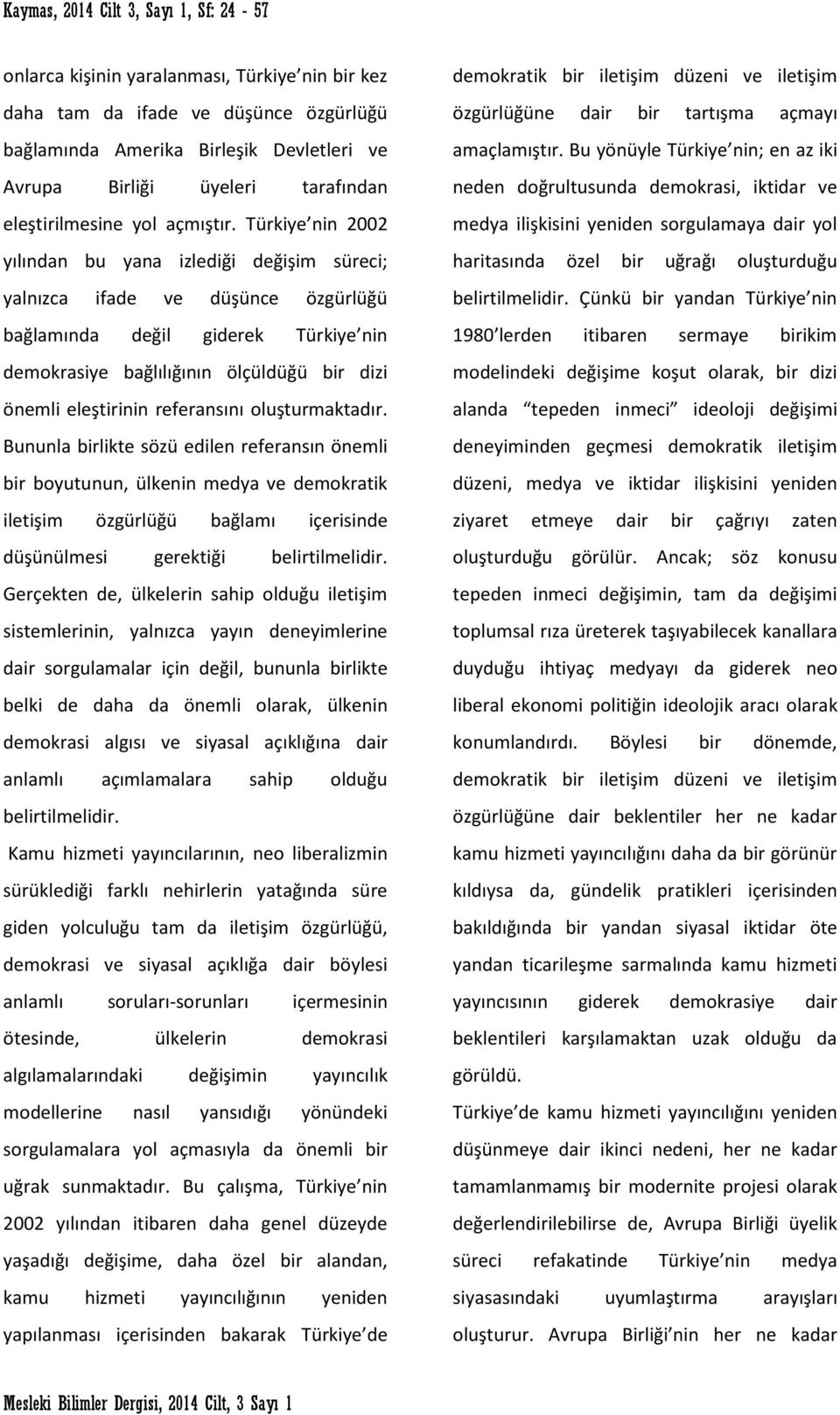 referansını oluşturmaktadır. Bununla birlikte sözü edilen referansın önemli bir boyutunun, ülkenin medya ve demokratik iletişim özgürlüğü bağlamı içerisinde düşünülmesi gerektiği belirtilmelidir.