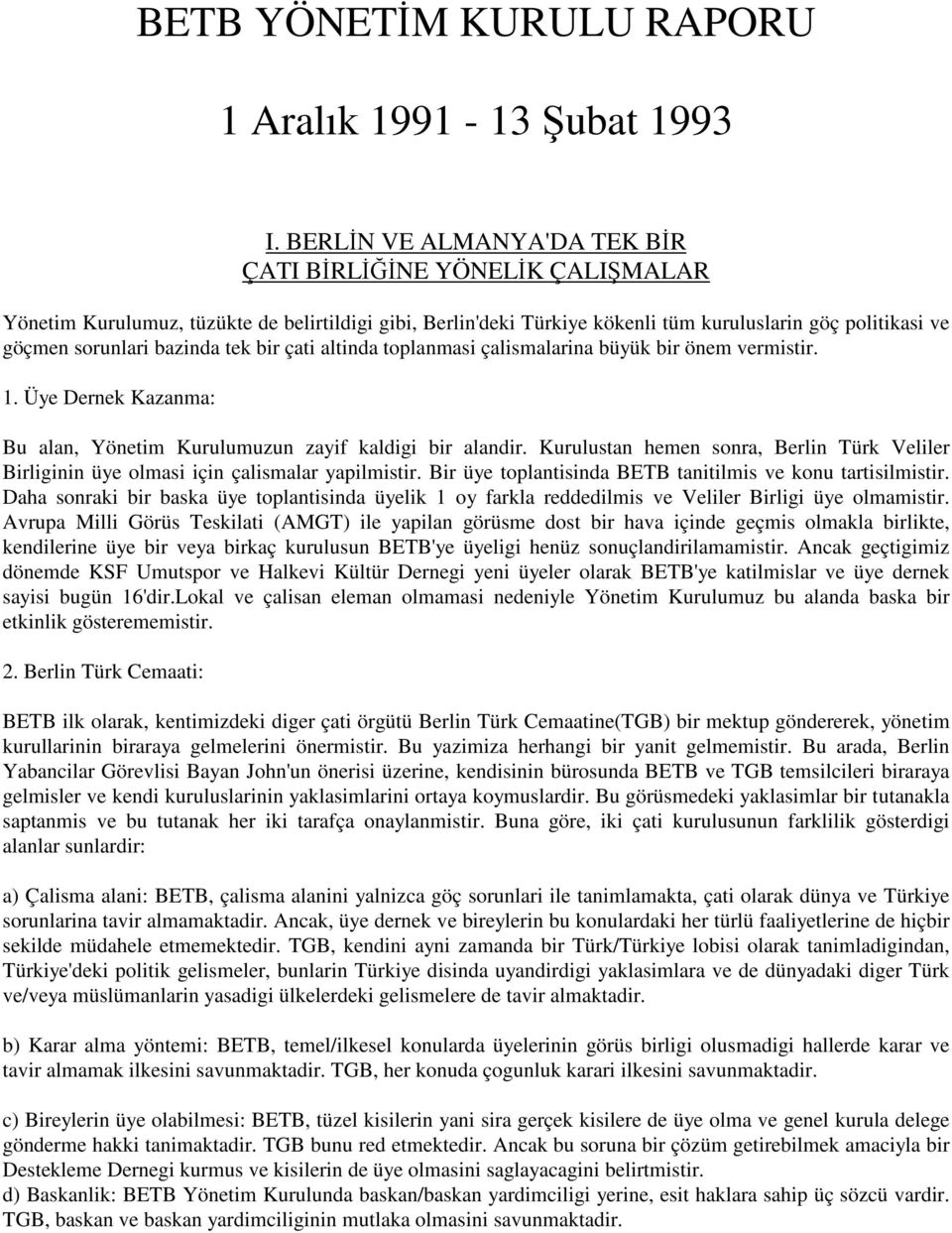 tek bir çati altinda toplanmasi çalismalarina büyük bir önem vermistir. 1. Üye Dernek Kazanma: Bu alan, Yönetim Kurulumuzun zayif kaldigi bir alandir.