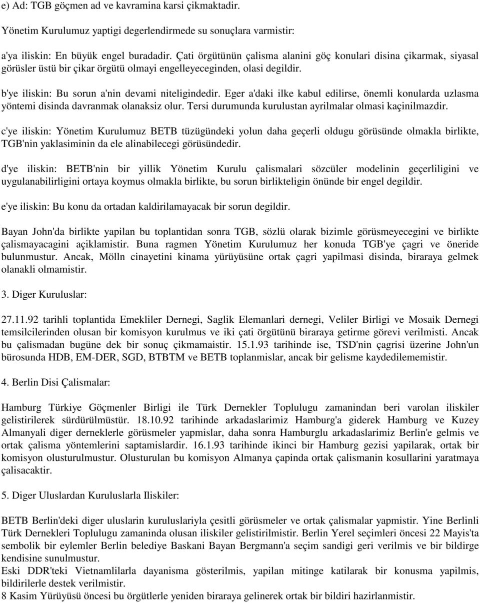 Eger a'daki ilke kabul edilirse, önemli konularda uzlasma yöntemi disinda davranmak olanaksiz olur. Tersi durumunda kurulustan ayrilmalar olmasi kaçinilmazdir.