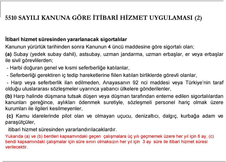 hareketlerine fiilen katılan birliklerde görevli olanlar, - Harp veya seferberlik ilan edilmeden, Anayasanın 92 nci maddesi veya Türkiye nin taraf olduğu uluslararası sözleşmeler uyarınca yabancı