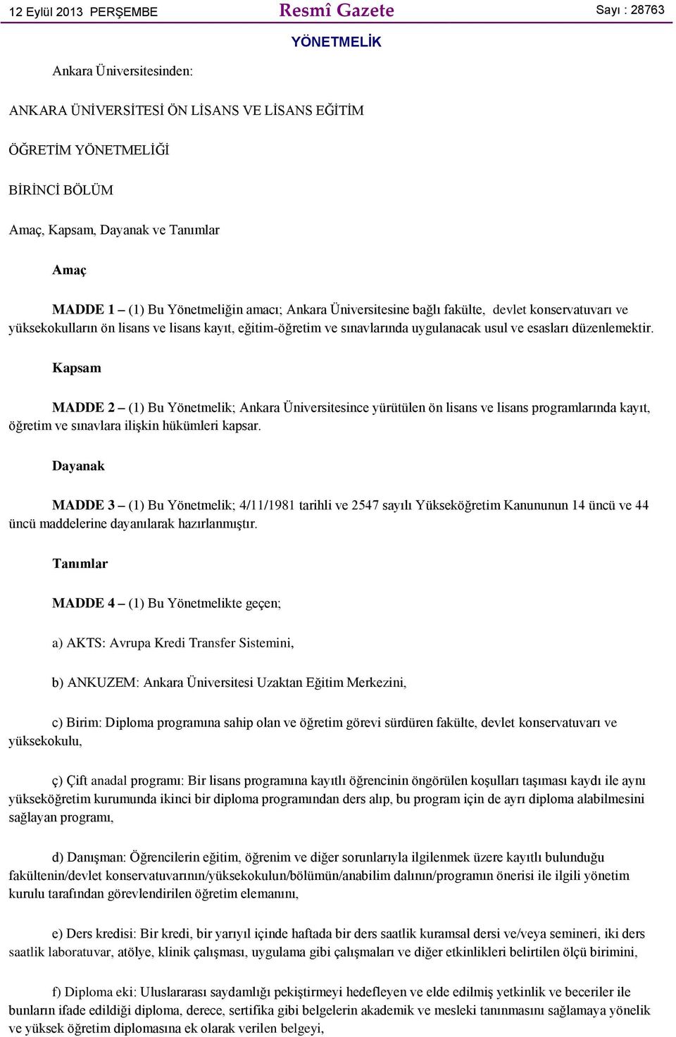 esasları düzenlemektir. Kapsam MADDE 2 (1) Bu Yönetmelik; Ankara Üniversitesince yürütülen ön lisans ve lisans programlarında kayıt, öğretim ve sınavlara ilişkin hükümleri kapsar.