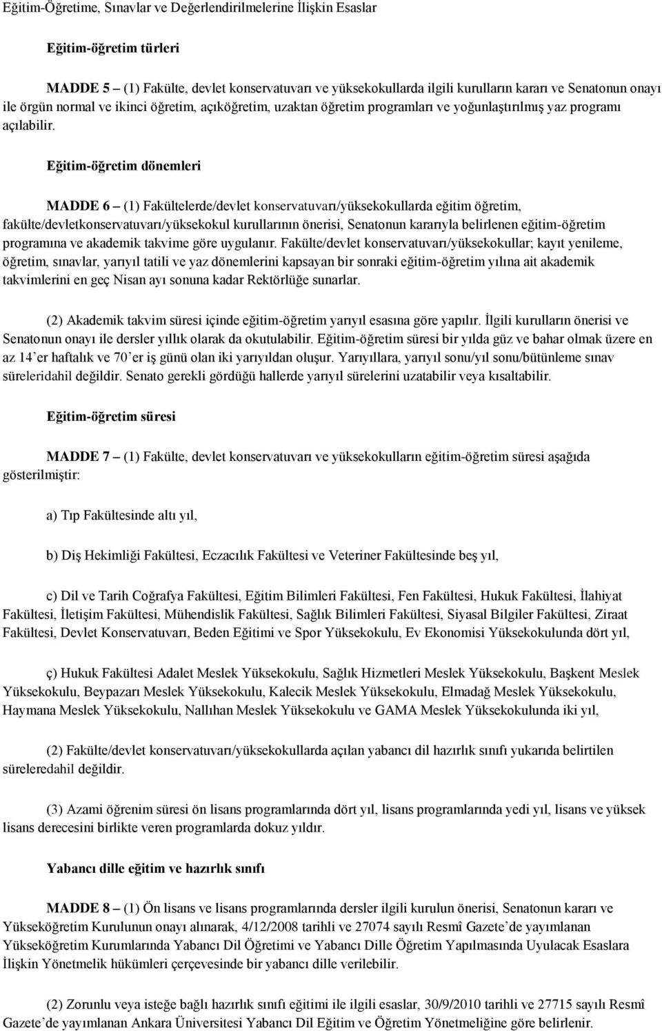 Eğitim-öğretim dönemleri MADDE 6 (1) Fakültelerde/devlet konservatuvarı/yüksekokullarda eğitim öğretim, fakülte/devletkonservatuvarı/yüksekokul kurullarının önerisi, Senatonun kararıyla belirlenen