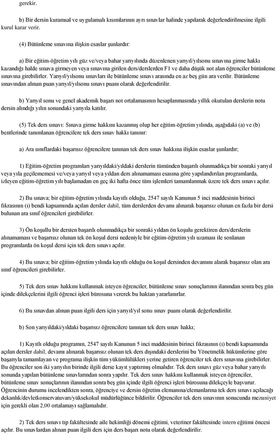 sınavına girilen ders/derslerden F1 ve daha düşük not alan öğrenciler bütünleme sınavına girebilirler. Yarıyıl/yılsonu sınavları ile bütünleme sınavı arasında en az beş gün ara verilir.