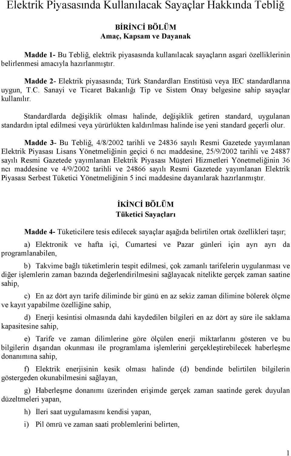 Standardlarda değişiklik olması halinde, değişiklik getiren standard, uygulanan standardın iptal edilmesi veya yürürlükten kaldırılması halinde ise yeni standard geçerli olur.