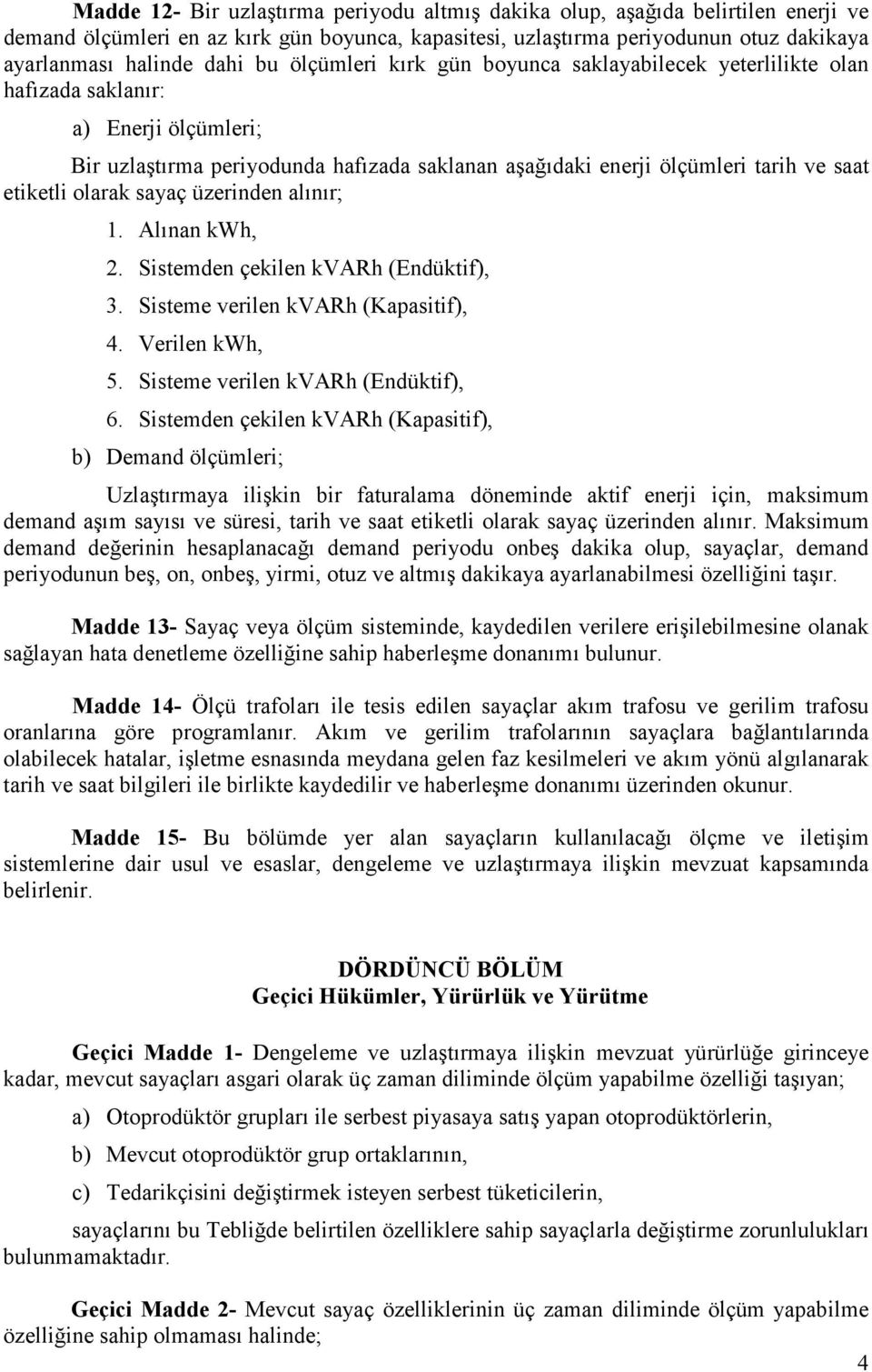 olarak sayaç üzerinden alınır; 1. Alınan kwh, 2. Sistemden çekilen kvarh (Endüktif), 3. Sisteme verilen kvarh (Kapasitif), 4. Verilen kwh, 5. Sisteme verilen kvarh (Endüktif), 6.