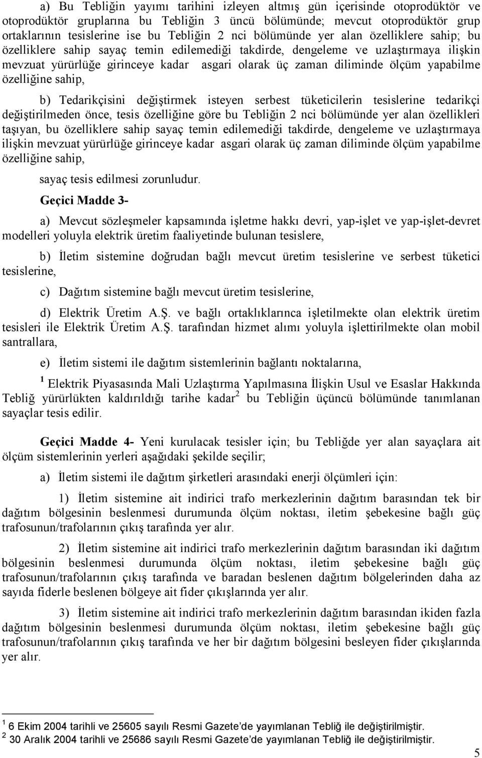 ölçüm yapabilme özelliğine sahip, b) Tedarikçisini değiştirmek isteyen serbest tüketicilerin tesislerine tedarikçi değiştirilmeden önce, tesis özelliğine göre bu Tebliğin 2 nci bölümünde yer alan